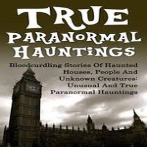 True Paranormal Hauntings